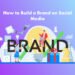 How to Build a Brand on Social Media
